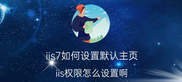 iis7如何设置默认主页 iis权限怎么设置啊？急用？